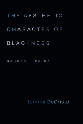 The Aesthetic Character of Blackness: Sounds Like Us by Decristo, Jemma