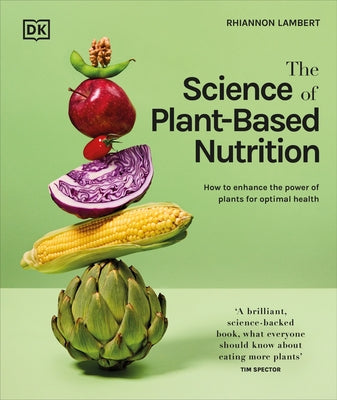 The Science of Plant-Based Nutrition: How to Enhance the Power of Plants for Optimal Health: The Sunday Times Bestseller by Lambert, Rhiannon