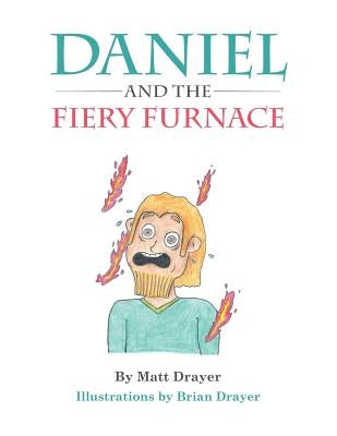 Daniel and the Fiery Furnace by Drayer, Matt