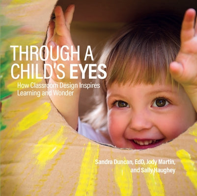 Through a Child's Eyes: How Classroom Design Inspires Learning and Wonder by Duncan, Sandra