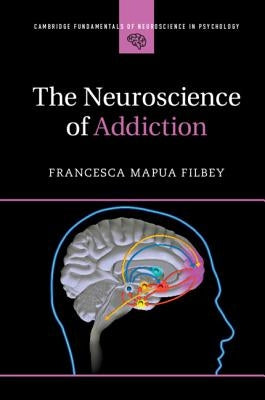 The Neuroscience of Addiction by Filbey, Francesca Mapua