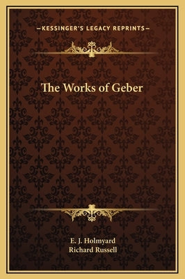 The Works of Geber by Holmyard, E. J.