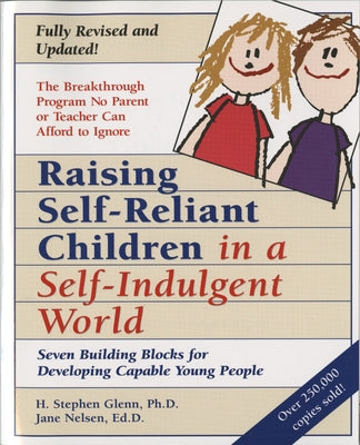 Raising Self-Reliant Children in a Self-Indulgent World: Seven Building Blocks for Developing Capable Young People by Glenn, H. Stephen