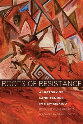 Roots of Resistance: A History of Land Tenure in New Mexico by Dunbar-Ortiz, Roxanne