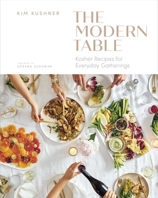 Modern Table: Kosher Recipes for Everyday Gatherings by Kushner, Kim