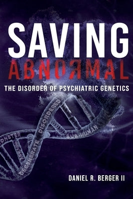 Saving Abnormal: The Disorder of Psychiatric Genetics by Berger, Daniel R., II