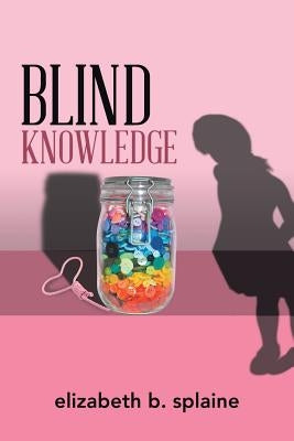 Blind Knowledge by Splaine, Elizabeth B.