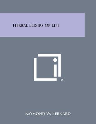 Herbal Elixirs of Life by Bernard, Raymond W.