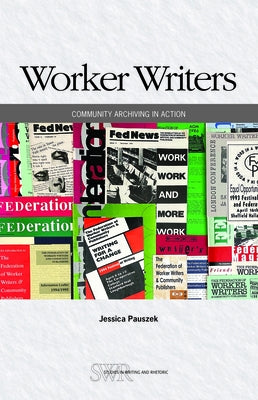 Worker Writers: Community Archiving in Action by Pauszek, Jessica