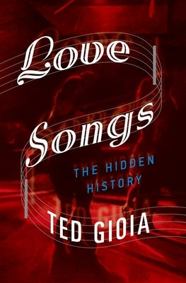 Love Songs: The Hidden History by Gioia, Ted