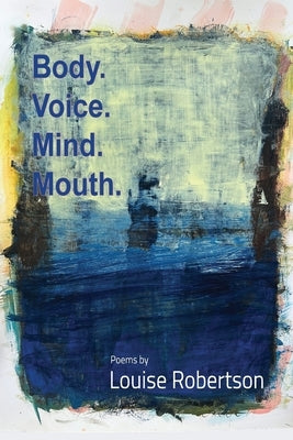 Body. Voice. Mind. Mouth. by Robertson, Louise