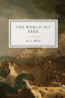 The World Set Free: A Story of Mankind by Wells, H. G.