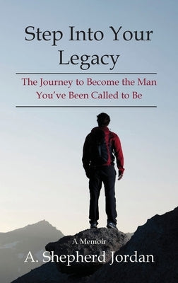 Step Into Your Legacy: The Journey to Become the Man You've Been Called to Be by Jordan, A. Shepherd