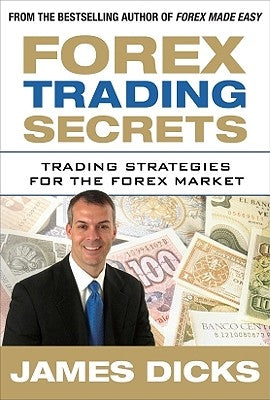 Forex Trading Secrets: Trading Strategies for the Forex Market by Dicks, James