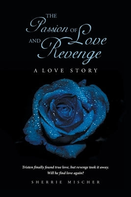 The Passion of Love and Revenge: A Love Story by Mischer, Sherrie