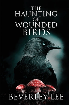 The Haunting of Wounded Birds by Lee, Beverley