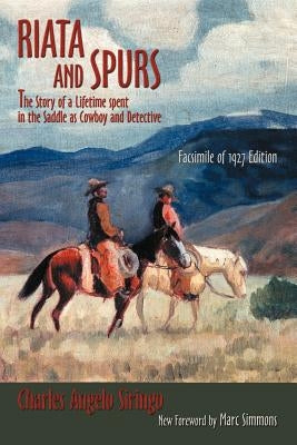 Riata and Spurs: The Story of a Lifetime spent in the Saddle as Cowboy and Detective by Siringo, Charles Angelo