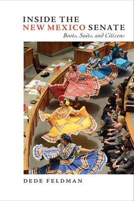 Inside the New Mexico Senate: Boots, Suits, and Citizens by Feldman, Dede