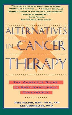 Alternatives in Cancer Therapy: The Complete Guide to Alternative Treatments by Pelton, Ross