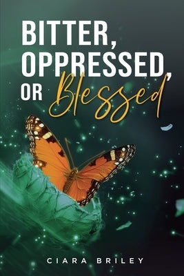 Bitter, Oppressed or Blessed by Briley, Ciara