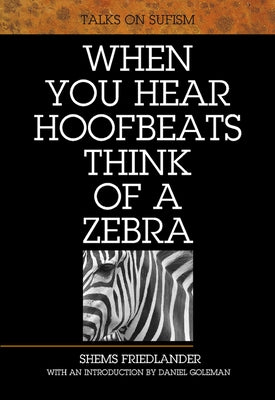 When You Hear Hoofbeats Think of a Zebra: Talks on Sufism by Friedlander, Shems