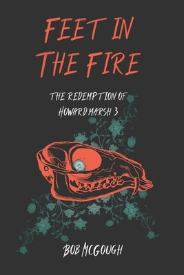 Feet in the Fire: The Redemption of Howard Marsh 3 by McGough, Bob