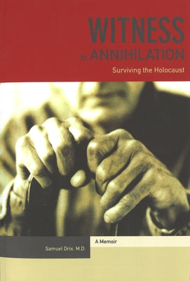 Witness to Annihilation: Surviving The Holocaust by Drix, Samuel
