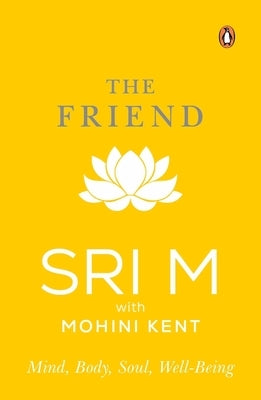 The Friend: Mind, Body, Soul, Well-Being by M, Sri