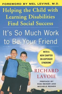 It's So Much Work to Be Your Friend: Helping the Child with Learning Disabilities Find Social Success by Lavoie, Richard