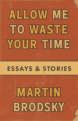 Allow Me To Waste Your Time by Brodsky, Martin