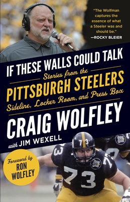 If These Walls Could Talk: Pittsburgh Steelers: Stories from the Sideline, Locker Room, and Press Box by Wolfley, Craig