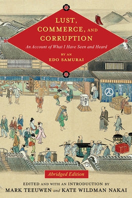 Lust, Commerce, and Corruption: An Account of What I Have Seen and Heard, by an EDO Samurai, Abridged Edition by Teeuwen, Mark