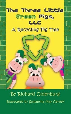 The Three Little Green Pigs, LLC: A Recycling Pig Tale by Oldenburg, Richard