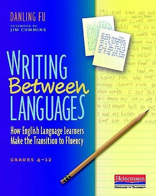 Writing Between Languages: How English Language Learners Make the Transition to Fluency, Grades 4-12 by Fu, Danling