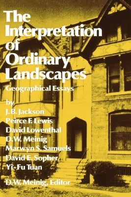 The Interpretation of Ordinary Landscapes: Geographical Essays by Meinig, Donald W.