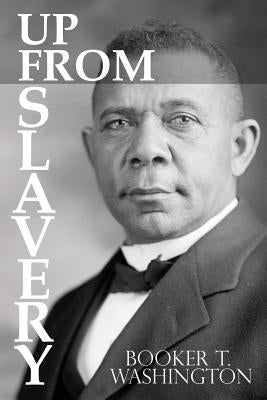 Up From Slavery by Booker T. Washington by Washington, Booker T.