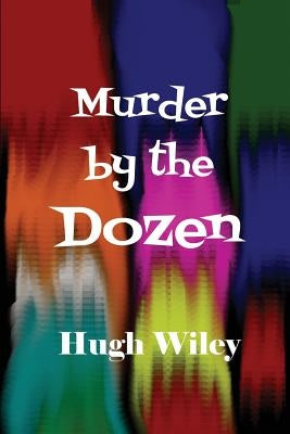 Murder by the Dozen by Wiley, Hugh