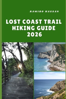 Lost Coast Trail Hiking Guide 2026: Discovering the Lost Coast Trail's Rugged Wilderness, Remote Shores, and Unforgettable Hiking Adventures by Hassan, Ramiro
