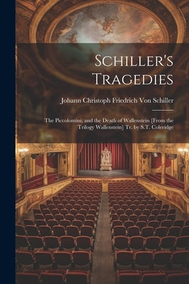 Schiller's Tragedies: The Piccolomini; and the Death of Wallenstein [From the Trilogy Wallenstein] Tr. by S.T. Coleridge by Von Schiller, Johann Christoph Friedr