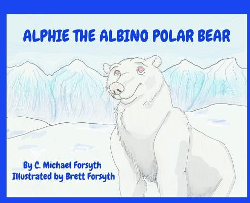 Alphie the Albino Polar Bear by Forsyth, C. Michael