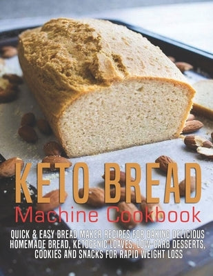 Keto Bread machine Cookbook: Quick & Easy Bread Maker Recipes for Baking Delicious Homemade Bread, Ketogenic Loaves, Low-Carb Desserts, Cookies and by Dunleavy, James
