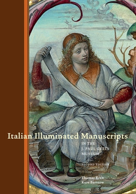 Italian Illuminated Manuscripts in the J. Paul Getty Museum: Second Edition by Kren, Thomas