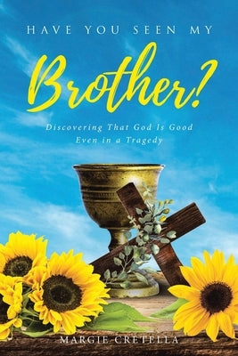 Have You Seen My Brother?: Discovering That God Is Good Even in a Tragedy by Cretella, Margie