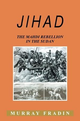 Jihad: The Mahdi Rebellion in the Sudan by Fradin, Murray S.