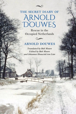 The Secret Diary of Arnold Douwes: Rescue in the Occupied Netherlands by Douwes, Arnold