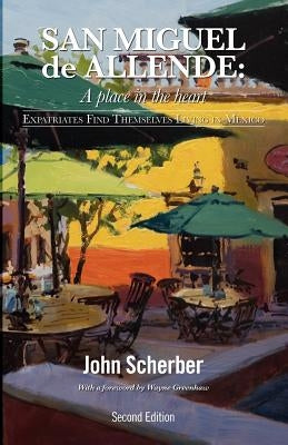 San Miguel de Allende: A Place in the Heart by Scherber, John