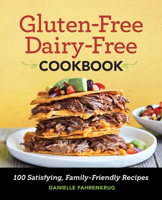 Gluten-Free Dairy-Free Cookbook: 100 Satisfying, Family-Friendly Recipes by Fahrenkrug, Danielle