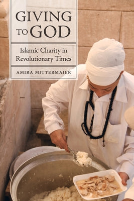 Giving to God: Islamic Charity in Revolutionary Times by Mittermaier, Amira