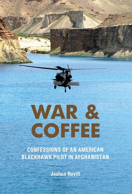 War & Coffee: Confessions of an American Blackhawk Pilot in Afghanistan by Havill, Joshua