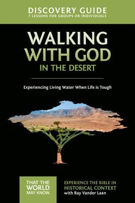 Walking with God in the Desert Discovery Guide: Experiencing Living Water When Life Is Tough 12 by Vander Laan, Ray